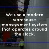 We use a modern warehouse management system that operate around the clock, this is because our customers are our priorit…